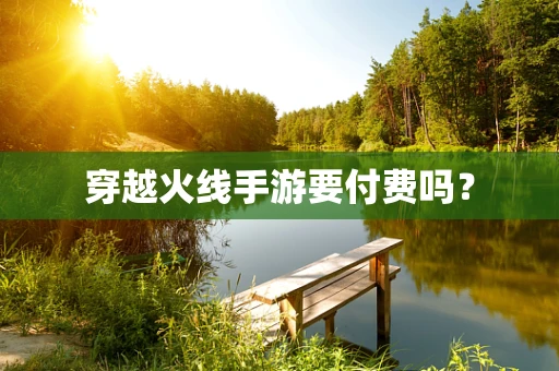 穿越火线手游要付费吗？