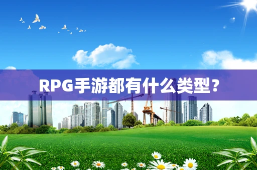 RPG手游都有什么类型？