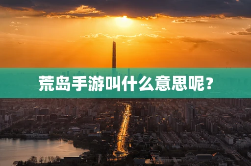 荒岛手游叫什么意思呢？