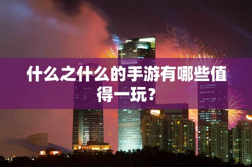 什么之什么的手游有哪些值得一玩？