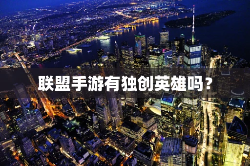 联盟手游有独创英雄吗？