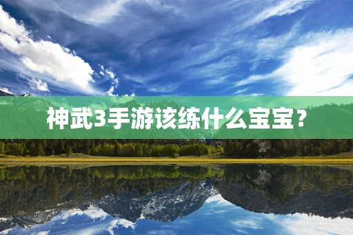 神武3手游该练什么宝宝？