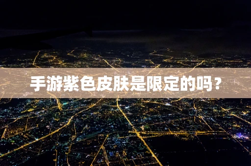 手游紫色皮肤是限定的吗？