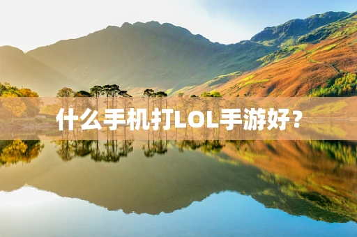 什么手机打LOL手游好？