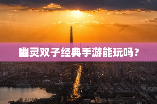 幽灵双子经典手游能玩吗？