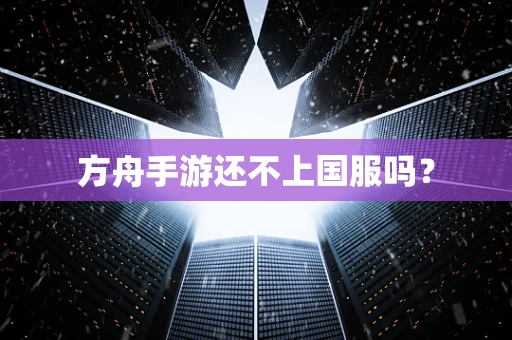 方舟手游还不上国服吗？