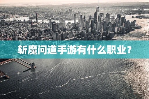 斩魔问道手游有什么职业？
