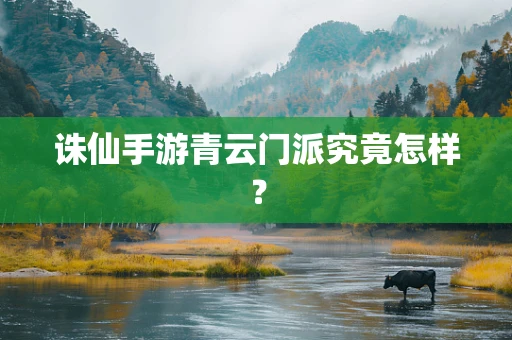 诛仙手游青云门派究竟怎样？