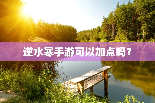 逆水寒手游可以加点吗？
