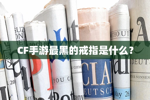 CF手游最黑的戒指是什么？