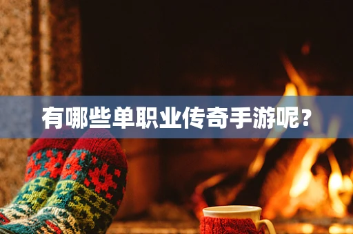 有哪些单职业传奇手游呢？