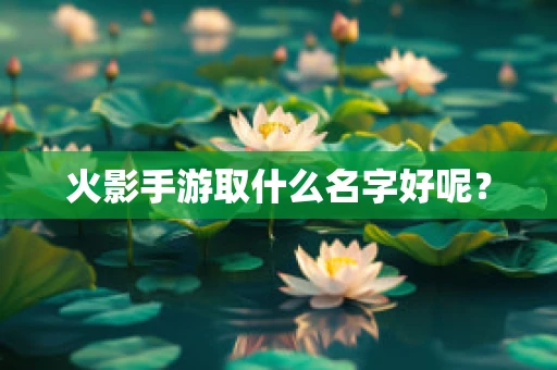 火影手游取什么名字好呢？