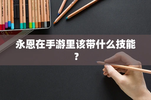 永恩在手游里该带什么技能？