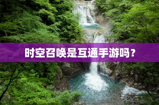 时空召唤是互通手游吗？