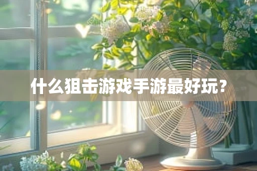 什么狙击游戏手游最好玩？