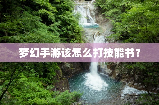 梦幻手游该怎么打技能书？