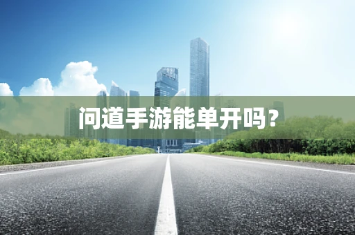 问道手游能单开吗？