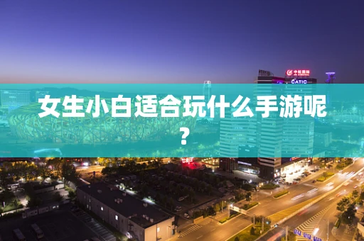 女生小白适合玩什么手游呢？