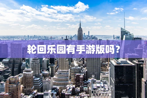 轮回乐园有手游版吗？