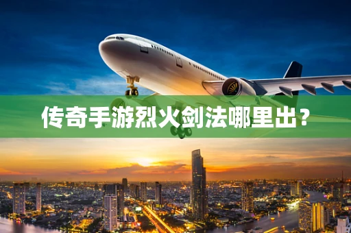 传奇手游烈火剑法哪里出？