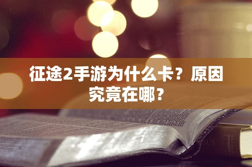 征途2手游为什么卡？原因究竟在哪？