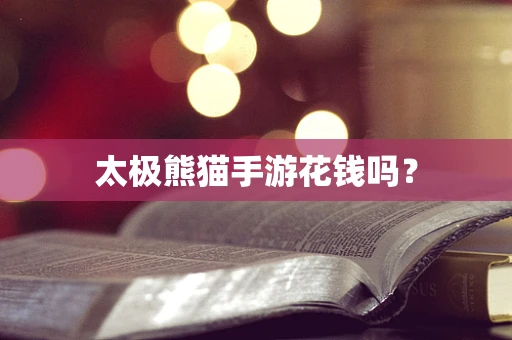 太极熊猫手游花钱吗？