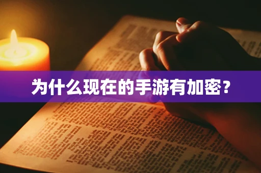 为什么现在的手游有加密？
