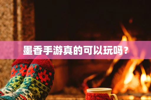 墨香手游真的可以玩吗？