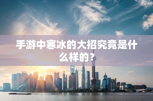 手游中寒冰的大招究竟是什么样的？
