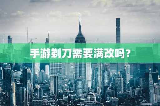 手游剃刀需要满改吗？