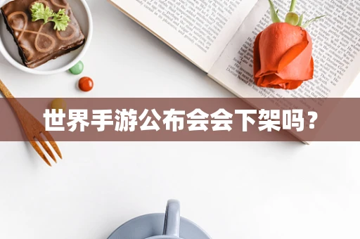 世界手游公布会会下架吗？
