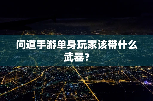 问道手游单身玩家该带什么武器？