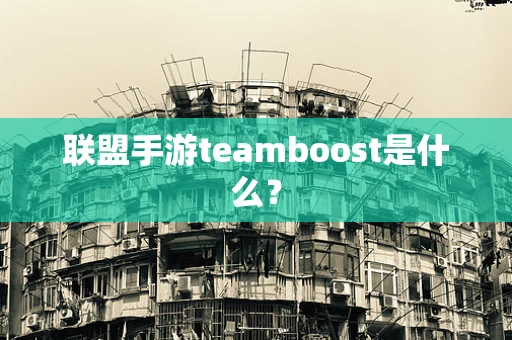 联盟手游teamboost是什么？